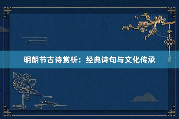 明朗节古诗赏析：经典诗句与文化传承