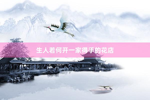 生人若何开一家得手的花店