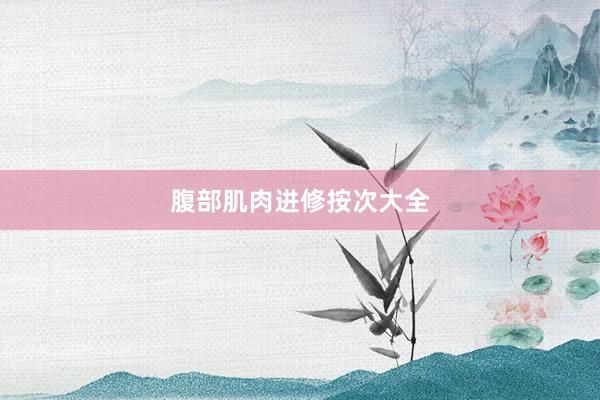 腹部肌肉进修按次大全